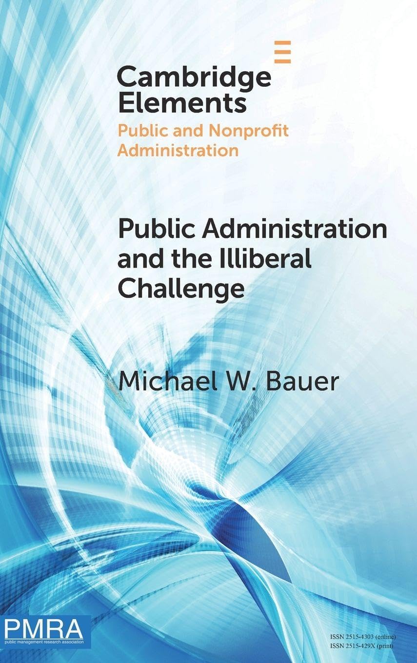 Public Administration and the Illiberal Challenge (Elements in Public and Nonprofit Administration)