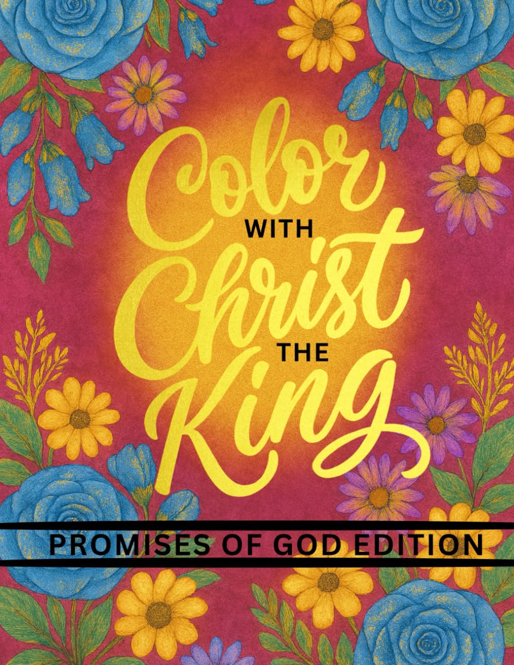 Color with Christ the King - Promises of God Edition - Christian Coloring Book: A Christian Coloring Book for Adults with Bible Verses and Inspirational Faith Promises