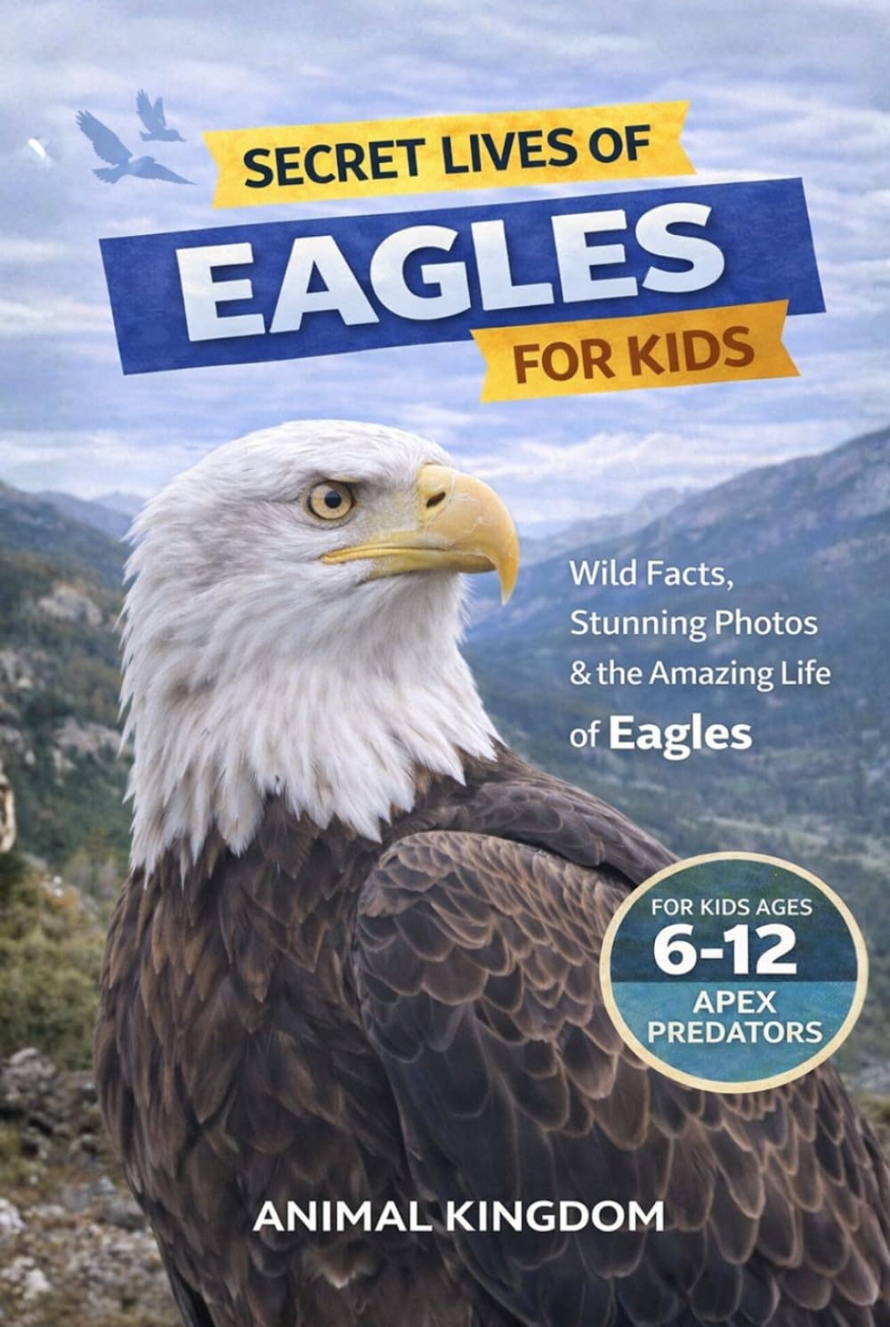 Secret Lives of Eagles for Kids: Fun Facts, Stunning Photos inside the Amazing Life of an Eagle for Kids Aged 6-12