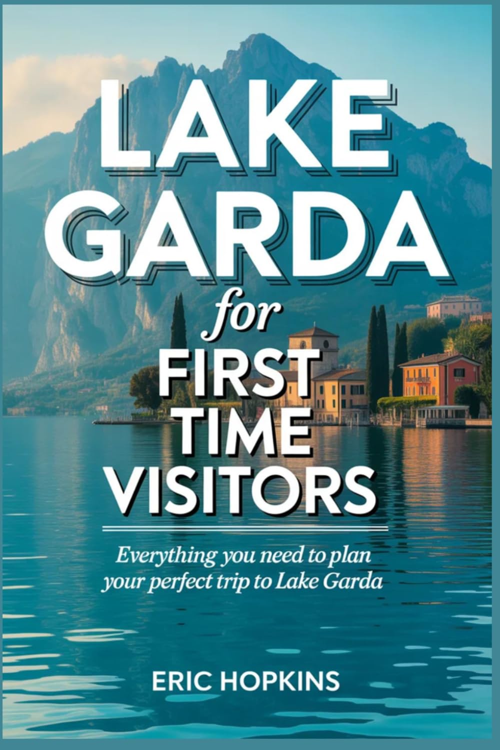 Lake Garda For Frist Time Visitors: Everything You Need to Plan Your Perfect Trip to Lake Garda