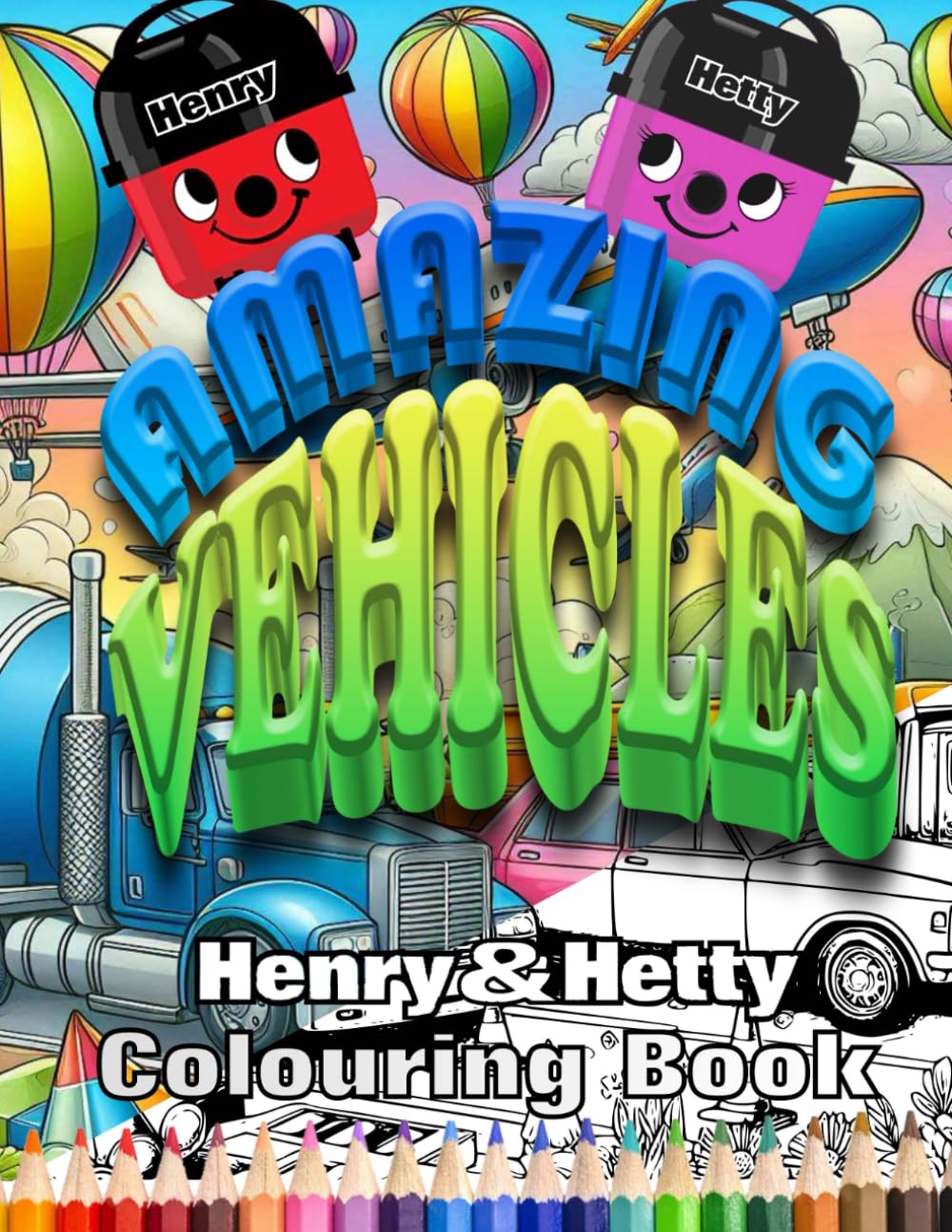 Henry & Hetty Hoovers Colouring Book - Amazing Vehicles (Henry & Hetty Hoovers Colouring Books)