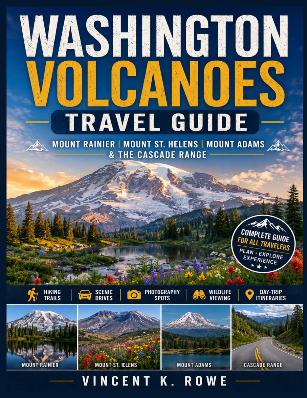 Washington Volcanoes Travel Guide: Mount Rainier, Mount St. Helens, Mount Adams & the Cascade Range Hiking Trails, Scenic Drives, Photography Spots, Wildlife Viewing and Day-Trip Itineraries