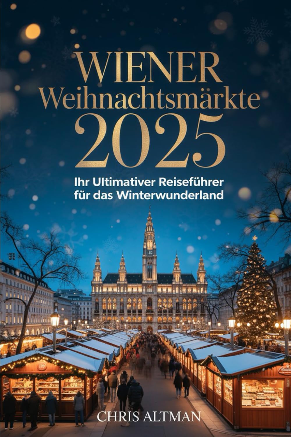 Wiener Weihnachtsmärkte 2025: Ihr ultimativer Reiseführer für das Winterwunderland: Entdecken Sie zauberhafte Weihnachtsmärkte, gemütliche Cafés, ... Weihnachtszeit in Österreichs Hauptstadt