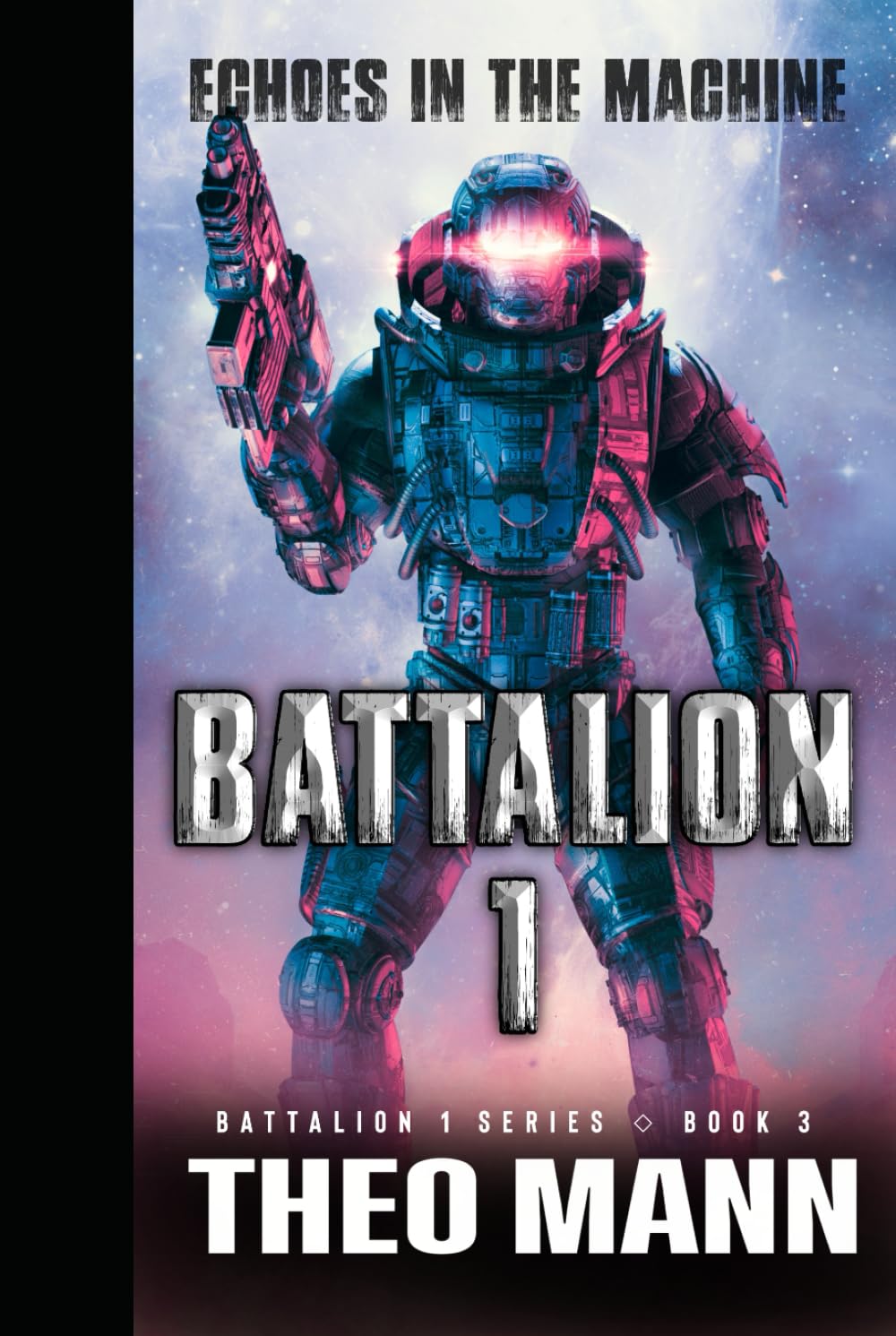 Echoes In The Machine: A Military Sci-Fi Alien Invasion Cyborg Artificial Intelligence Space Opera Action Adventure (Battalion 1 Series)