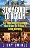 3 Day Guide to Berlin -A 72-hour Definitive Guide on What to See, Eat and Enjoy (3 Day Travel Guides)