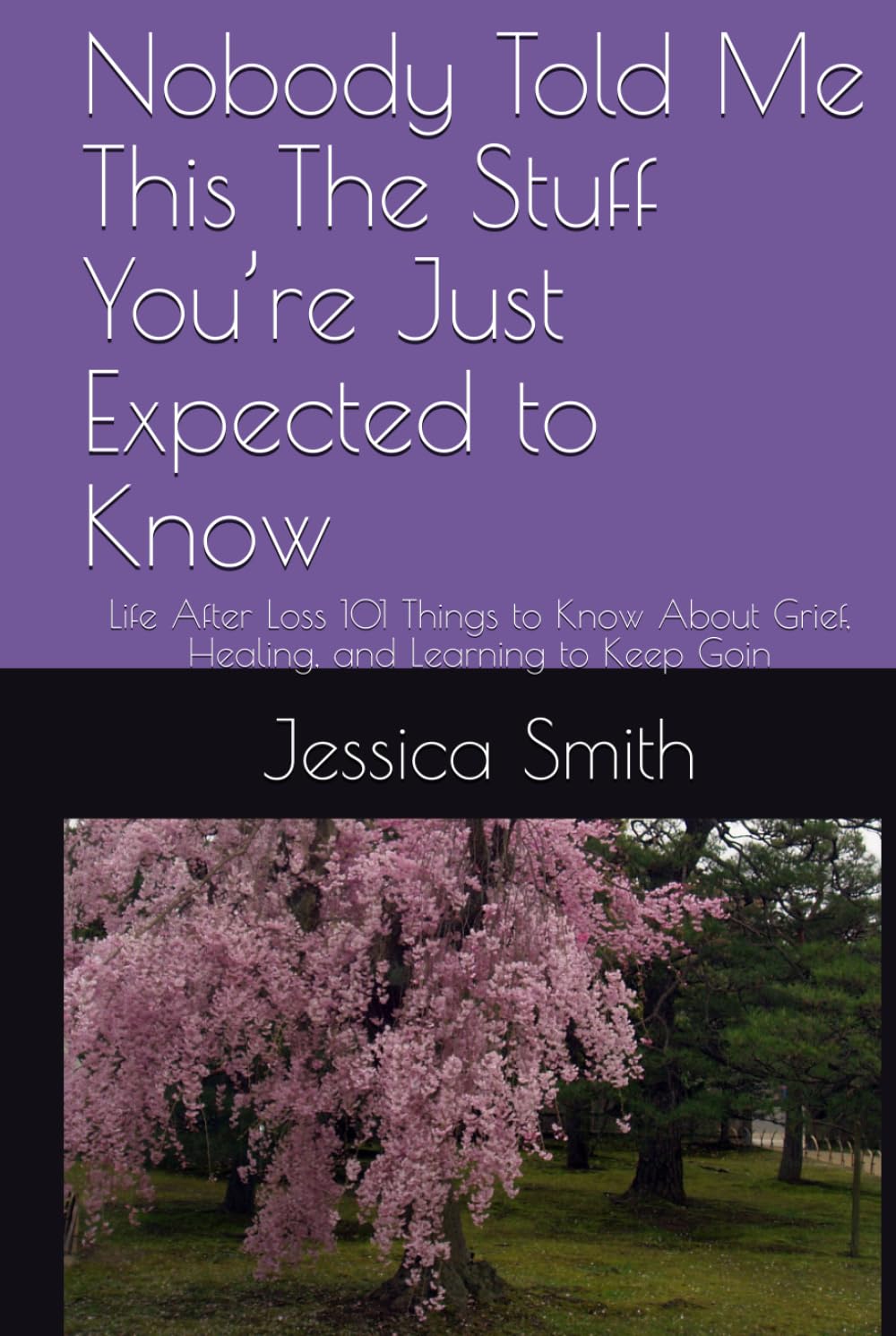 Nobody Told Me This The Stuff You’re Just Expected to Know: Life After Loss 101 Things to Know About Grief, Healing, and Learning to Keep Goin