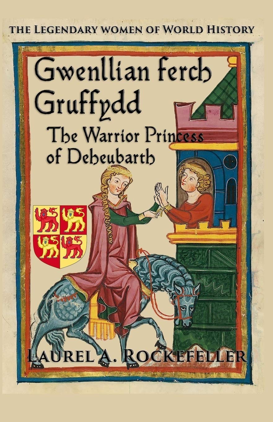 Gwenllian ferch Gruffydd: The Warrior Princess of Deheubarth (The Legendary Women of World History)