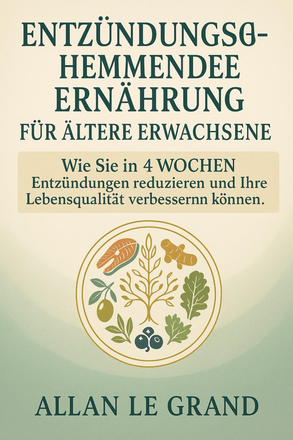 ENTZÜNDUNGSHEMMENDE ERNÄHRUNG FÜR ÄLTERE ERWACHSENE: Wie Sie in 4 WOCHEN Entzündungen reduzieren und Ihre Lebensqualität verbessern können. (anti entzündliche ernährung)