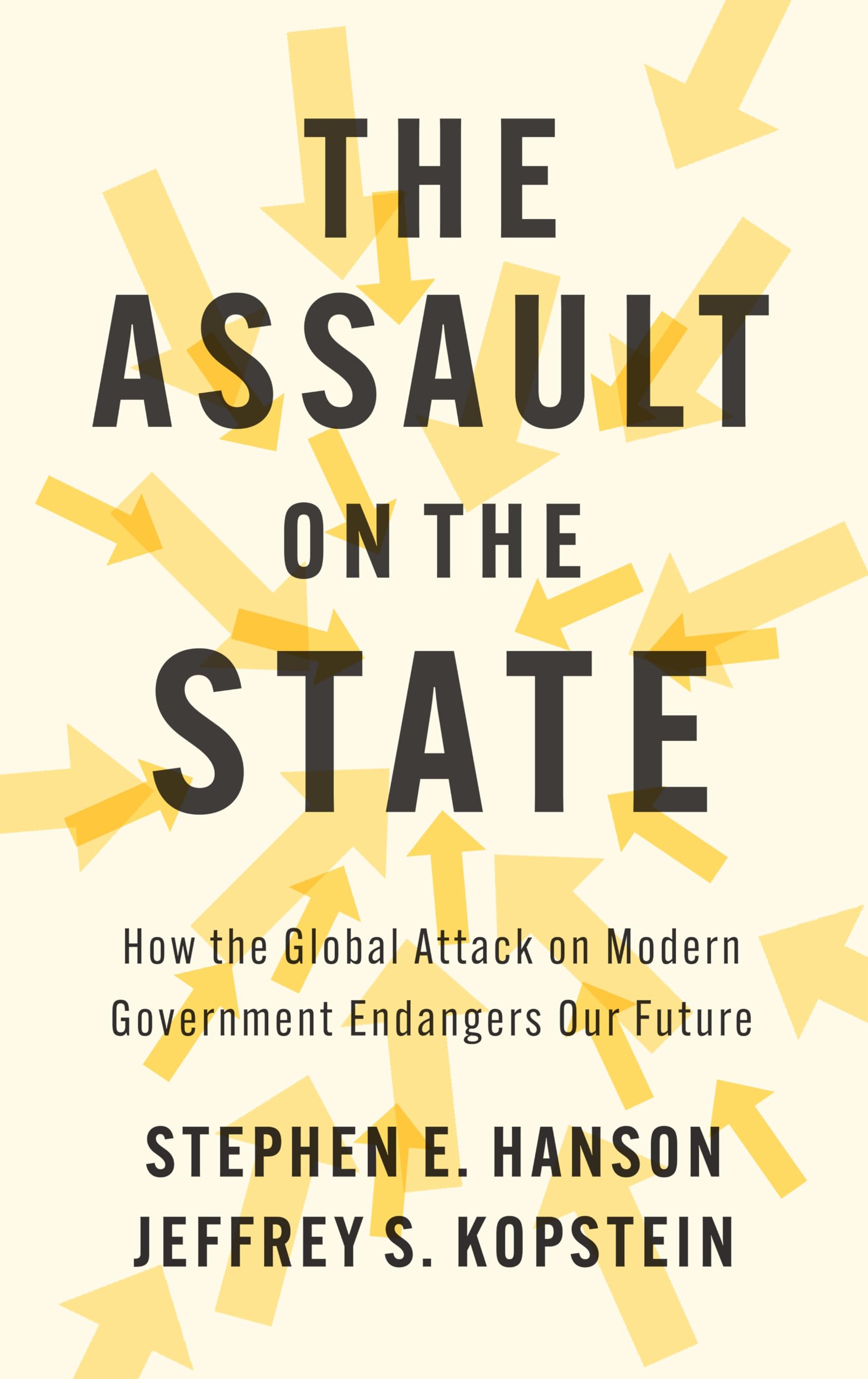 The Assault on the State: How the Global Attack on Modern Government Endangers Our Future