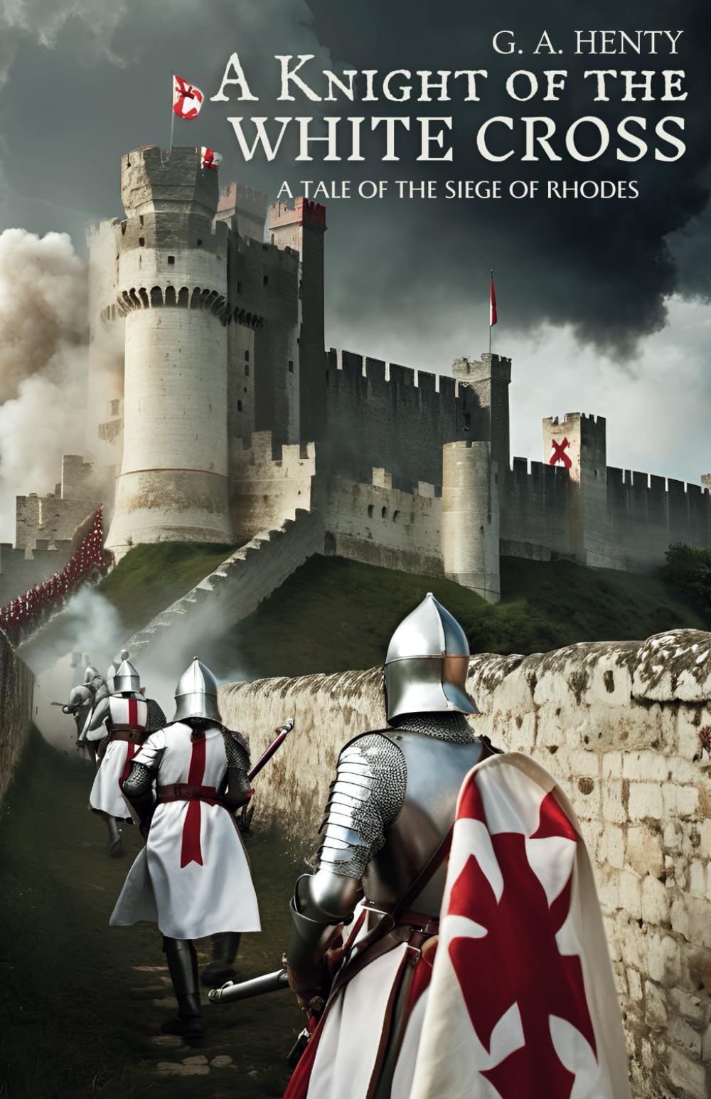 A Knight of the White Cross: A Tale of the Siege of Rhodes: The Epic Battle Between the Knights of St. John and the Ottoman Empire (Annotated)