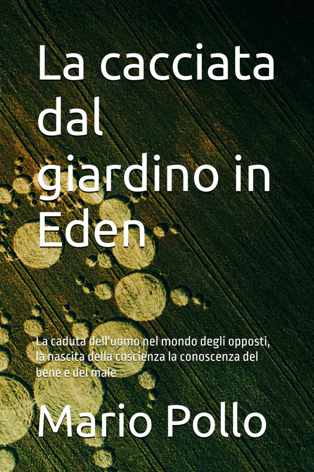 La cacciata dal giardino in Eden: La caduta dell'uomo nel mondo degli opposti, la nascita della coscienza la conoscenza del bene e del male