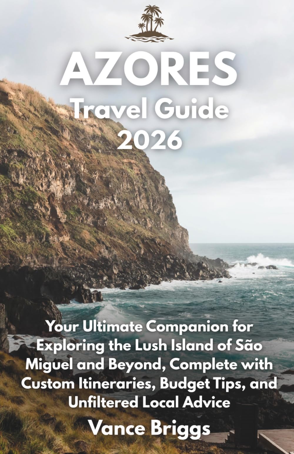 Azores Travel Guide 2026: Your Ultimate Companion for Exploring the Lush Island of São Miguel and Beyond, Complete with Custom Itineraries, Budget Tips, and Unfiltered Local Advice