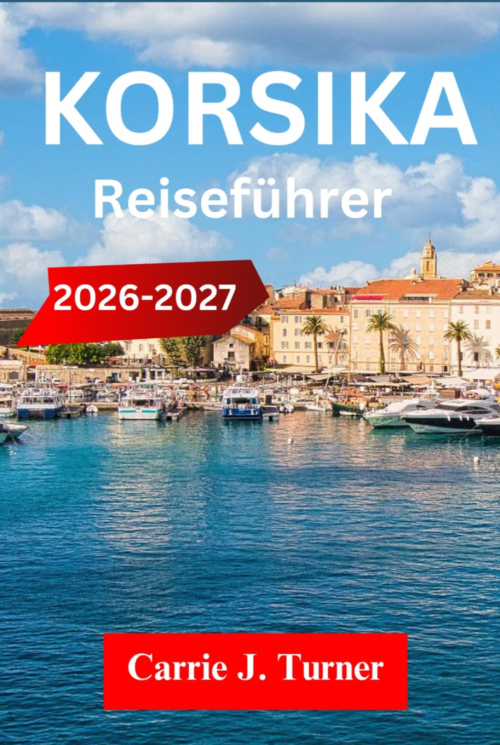 KORSIKA REISEFÜHRER 2026-2027: Erkunden Sie Ajaccio, Bonifacio und Bastia wie ein Indigener