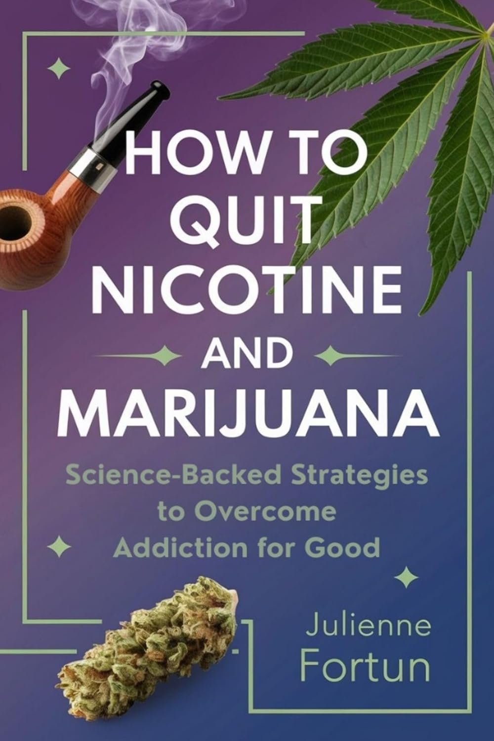 How to Quit Nicotine and Marijuana: Science-Backed Strategies to Overcome Addiction for Good      Kindle Edition