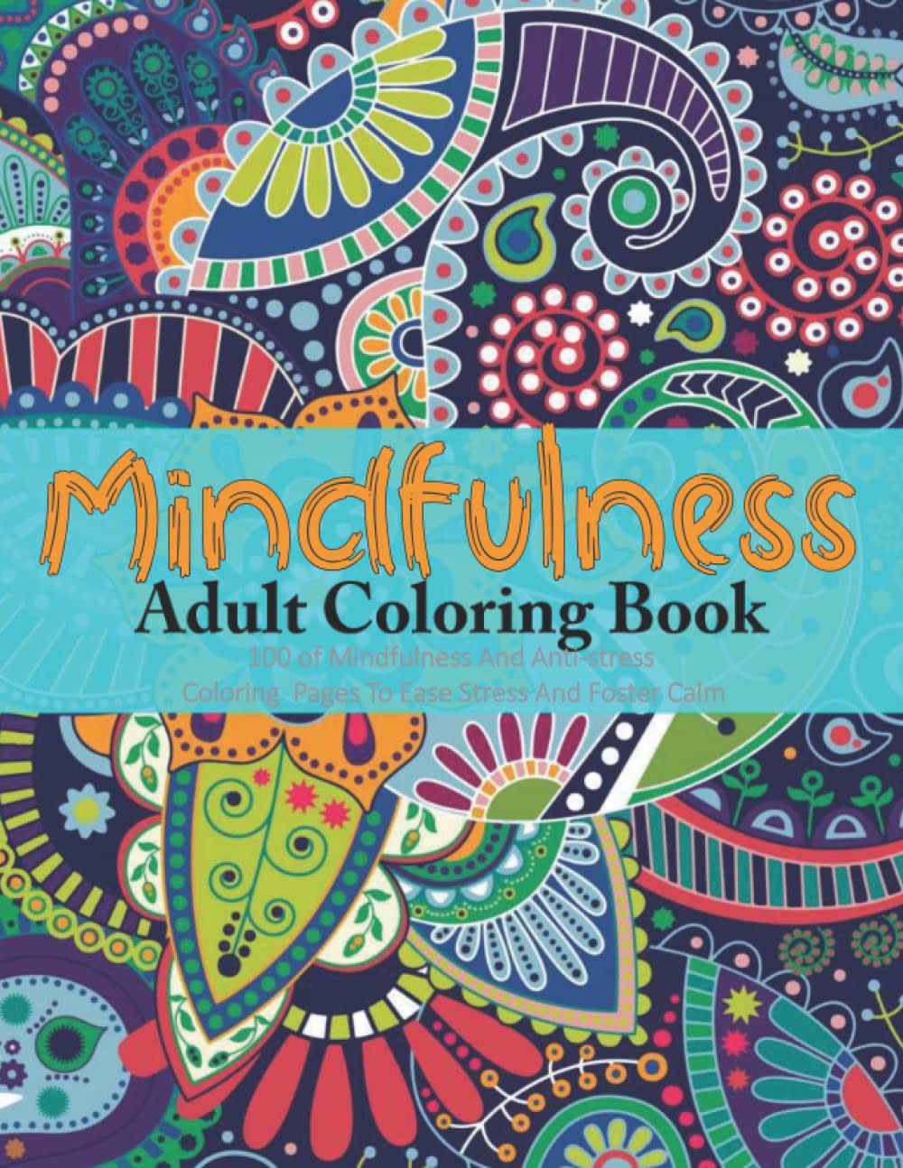 Mindfulness Adult Coloring Book: 100 Beautiful And Unique Of Mindfulness And Anti-stress Coloring Pages To Ease Stress And Foster Calm: Adult Coloring Book With Relaxing Designs to Color