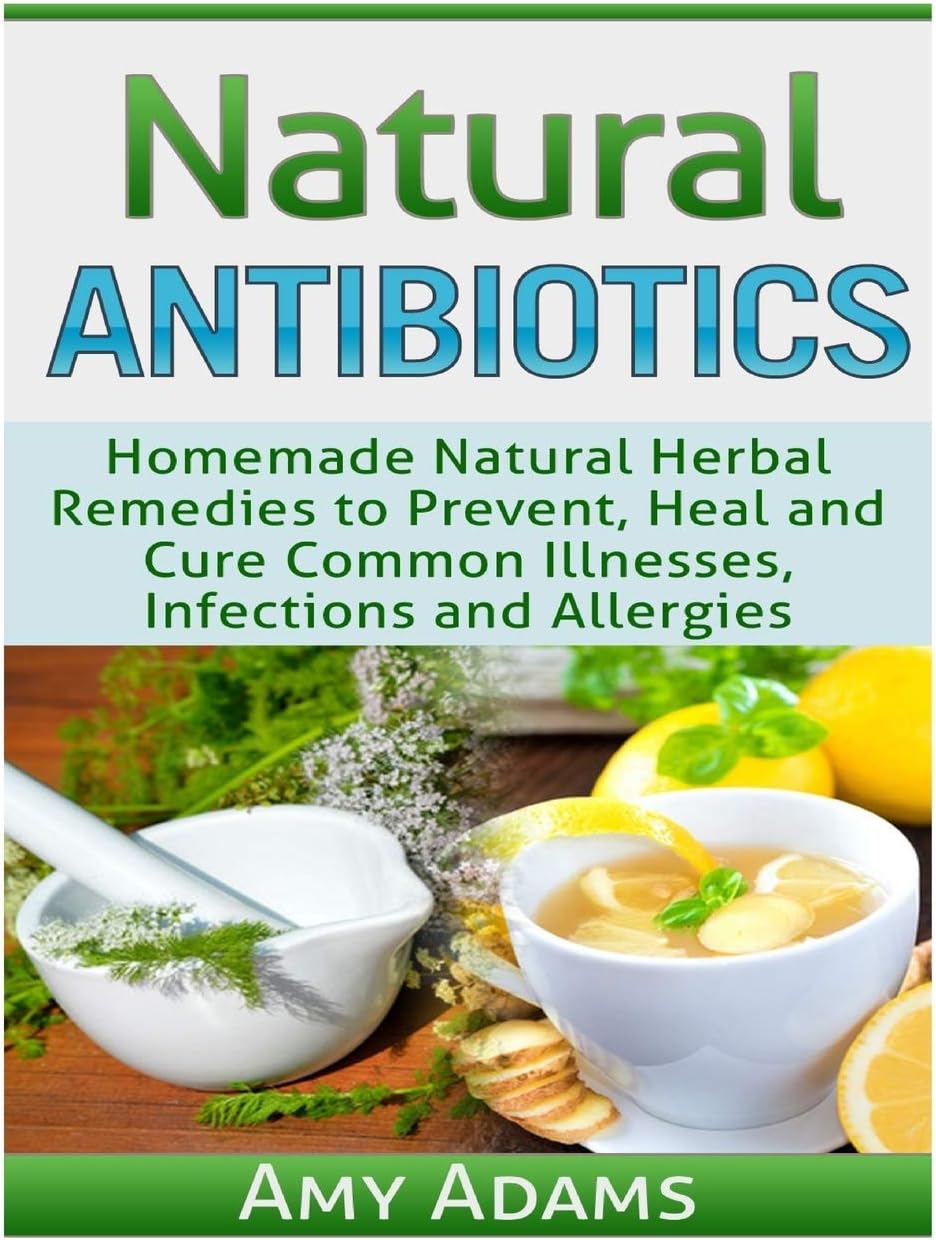 CREATESPACE Natural Antibiotics: Homemade Natural Herbal Remedies to Prevent, Heal and Cure Common Illnesses, Infections and Allergies
