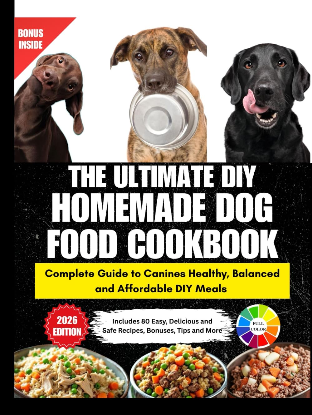 The Ultimate Homemade Dog Food Cookbook: Complete Guide to Wholesome DIY Recipes For Optimal Canine Health and Longevity • 80 Unique Formulas With Bonuses, Full Color Interior and Beautiful Pictures