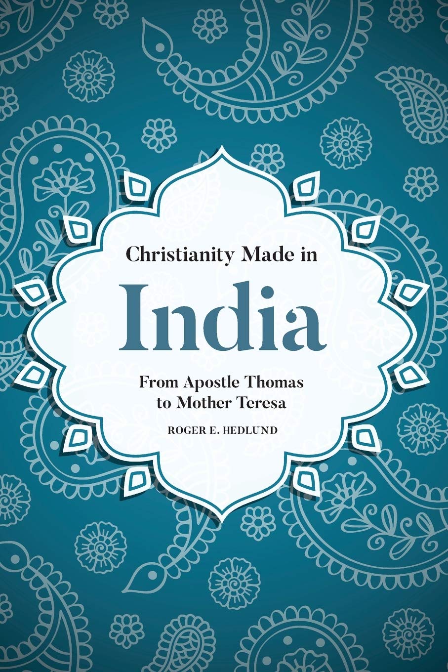 Christianity Made in India: From Apostle Thomas to Mother Teresa (South Asian Theology)
