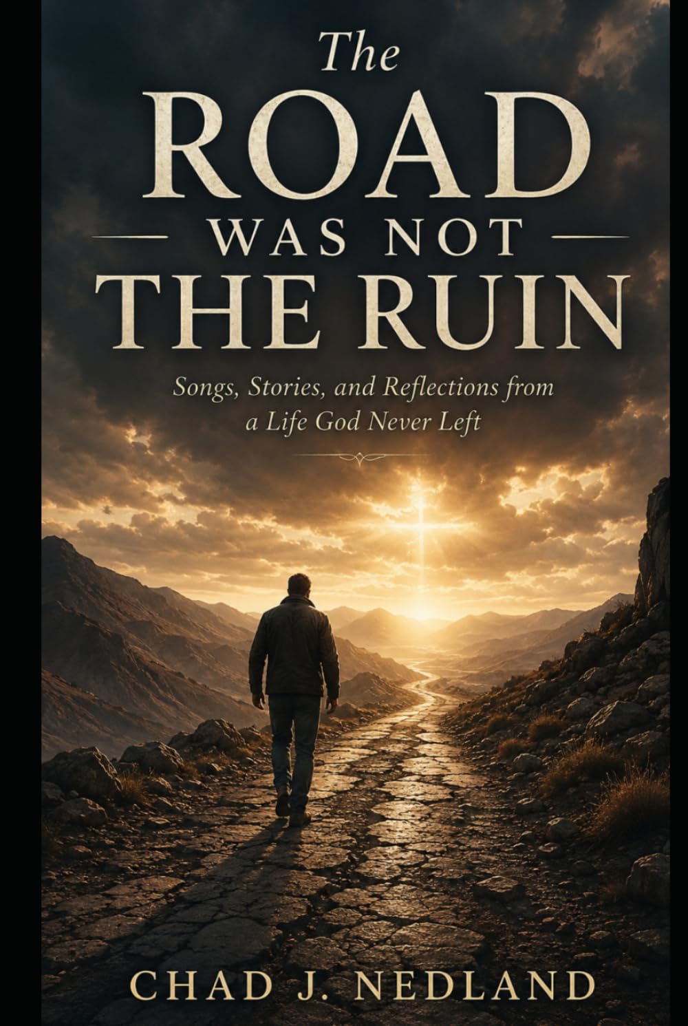 The Road Was Not the Ruin: Songs, Stories, and Reflections from a Life God Never Left