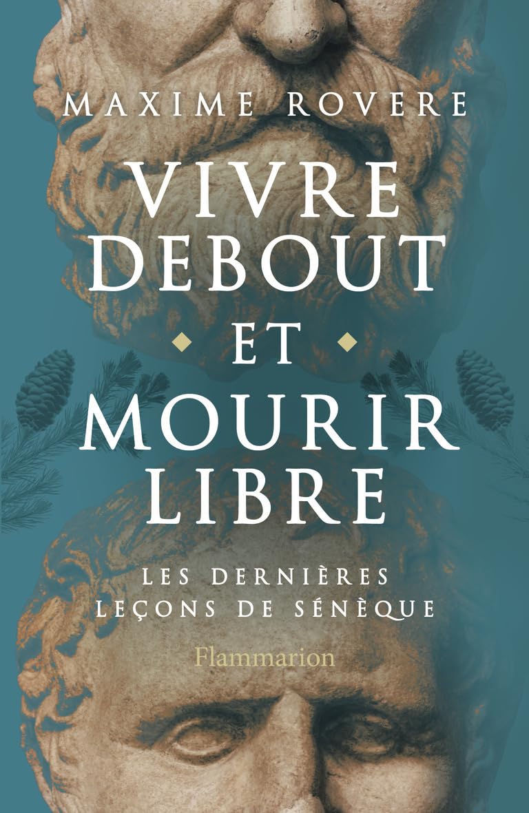 Vivre debout et mourir libre: Les dernières leçons de Sénèque