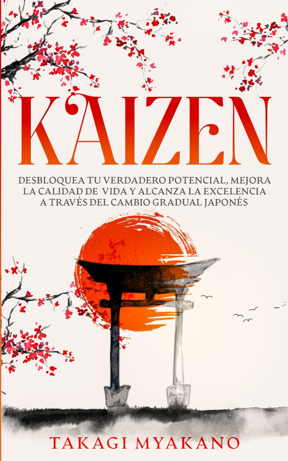 KAIZEN: Desbloquea tu Verdadero Potencial, Mejora la Calidad de Vida y Alcanza la Excelencia a Través del Cambio Gradual Japonés (Filosofía Japonesa Para la Paz Interior)