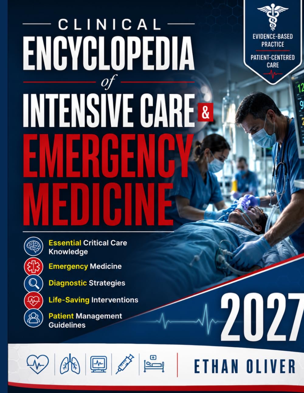 Clinical Encyclopedia of Intensive Care & Emergency Medicine 2027: Critical Care Knowledge, Emergency Medicine, Diagnostic Strategies, Life-Saving Interventions and Patient Management Guidelines