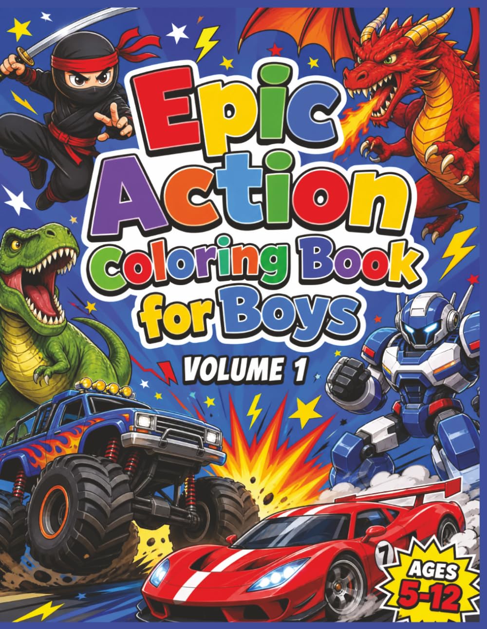 Epic Action Coloring Book for Boys Volume 1: 100 Bold Coloring Pages of Ninjas, Dragons, Dinosaurs, Robots, Monster Trucks & Race Cars: 100 ... 9, 10, 11, 12. (Epic Coloring Books for Boys)