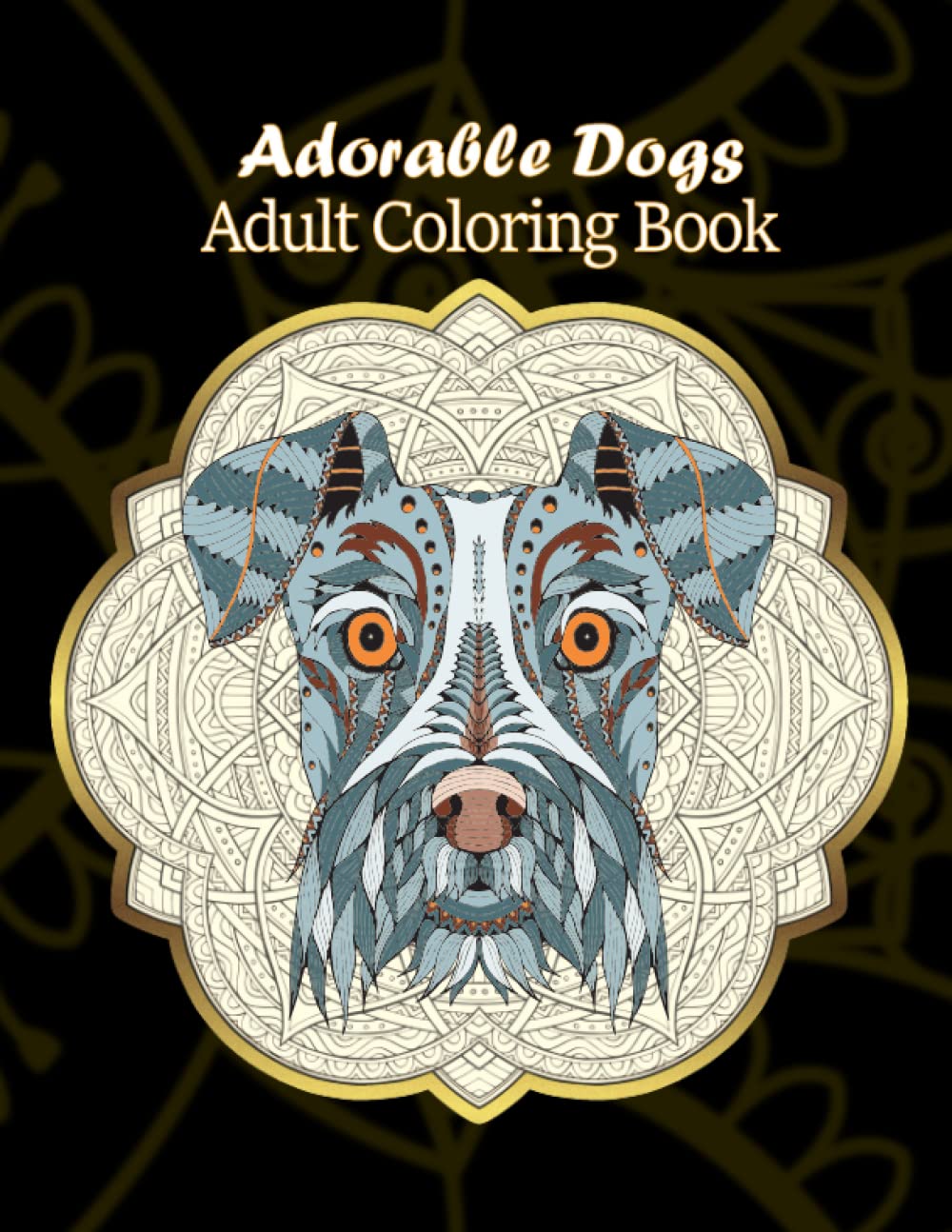 Adorable Dogs Adult Coloring Book: Adult Coloring Book Stress Relieving Unique 50 Dog Relaxation Designs That Will Take You to Another World