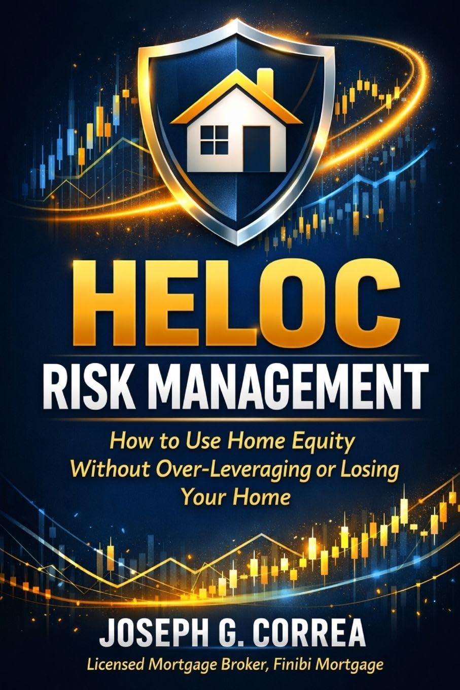 HELOC Risk Management: How to Use Home Equity Without Over-Leveraging or Losing Your Home: 9 (The Home Equity Wealth)