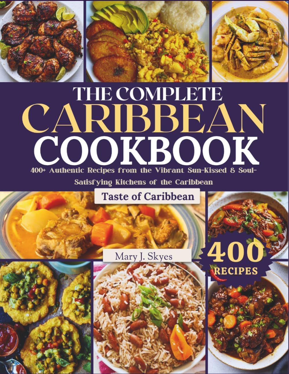 THE COMPLETE CARIBBEAN COOKBOOK: 400+ Authentic Recipes from the Vibrant, Sun-Kissed & Soul-Satisfying Kitchens of the Caribbean (SYKES WORLD KITCHEN SERIES)