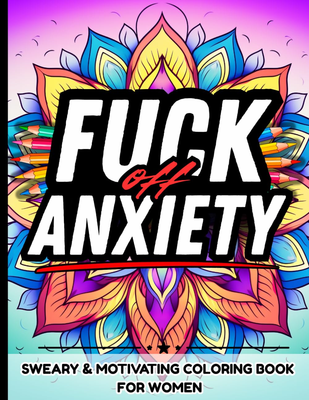 Fuck Off, Anxiety: A Sweary & Motivating Coloring Book for Women: Hilarious, Relatable, and Uplifting Quotes to Calm Your Inner Chaos – The Perfect ... Battling Overthinking, Panic, Depression
