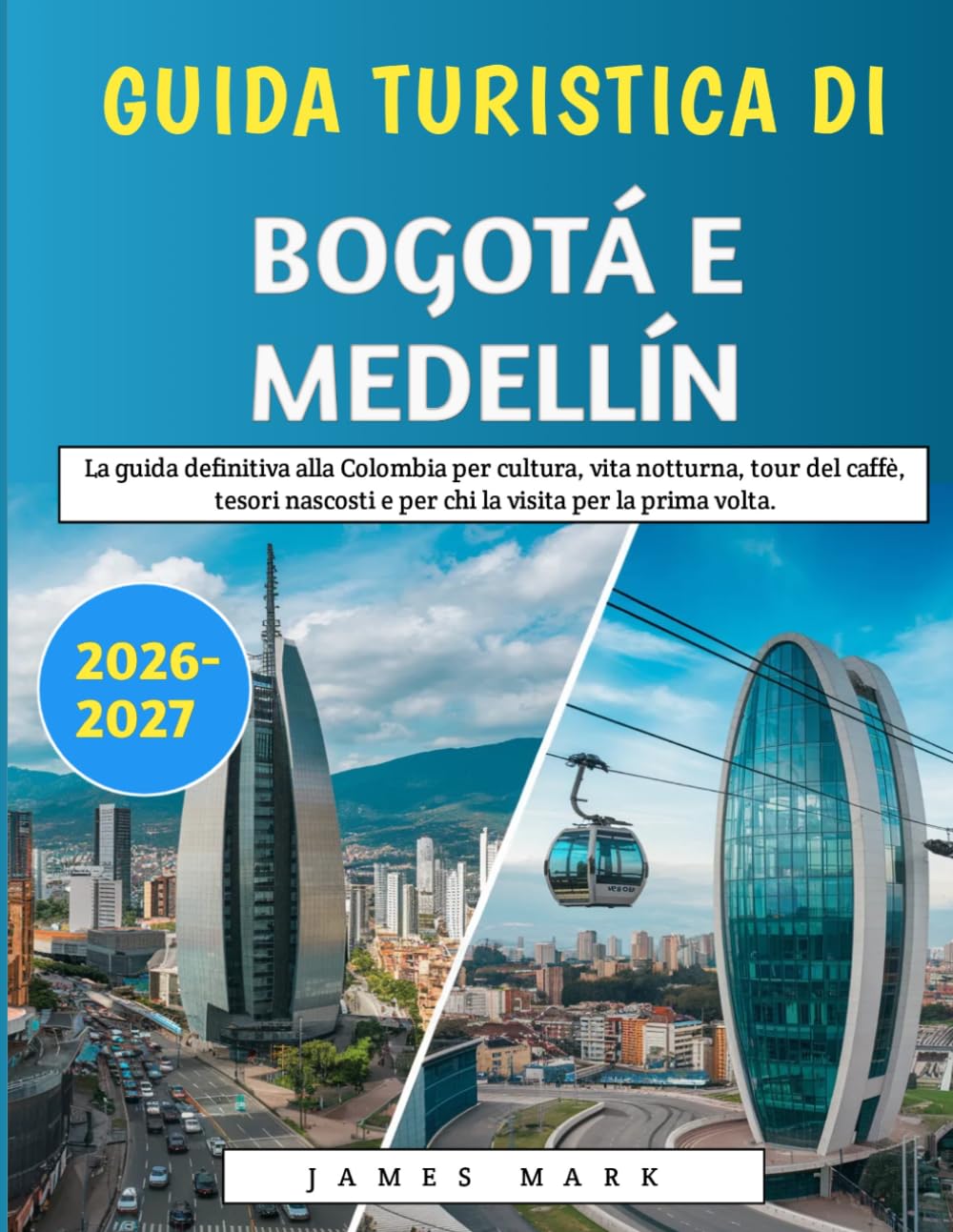 Guida Turistica Di Bogotá E Medellín 2026–2027: La guida definitiva alla Colombia per cultura, vita notturna, tour del caffè, tesori nascosti e per chi la visita per la prima volta.