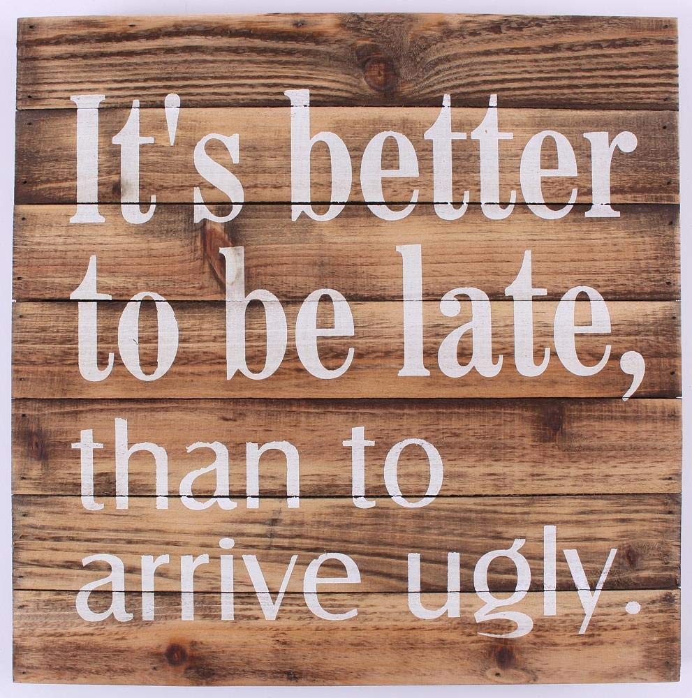 Wood Sign - It's better to be late, than to arrive ugly