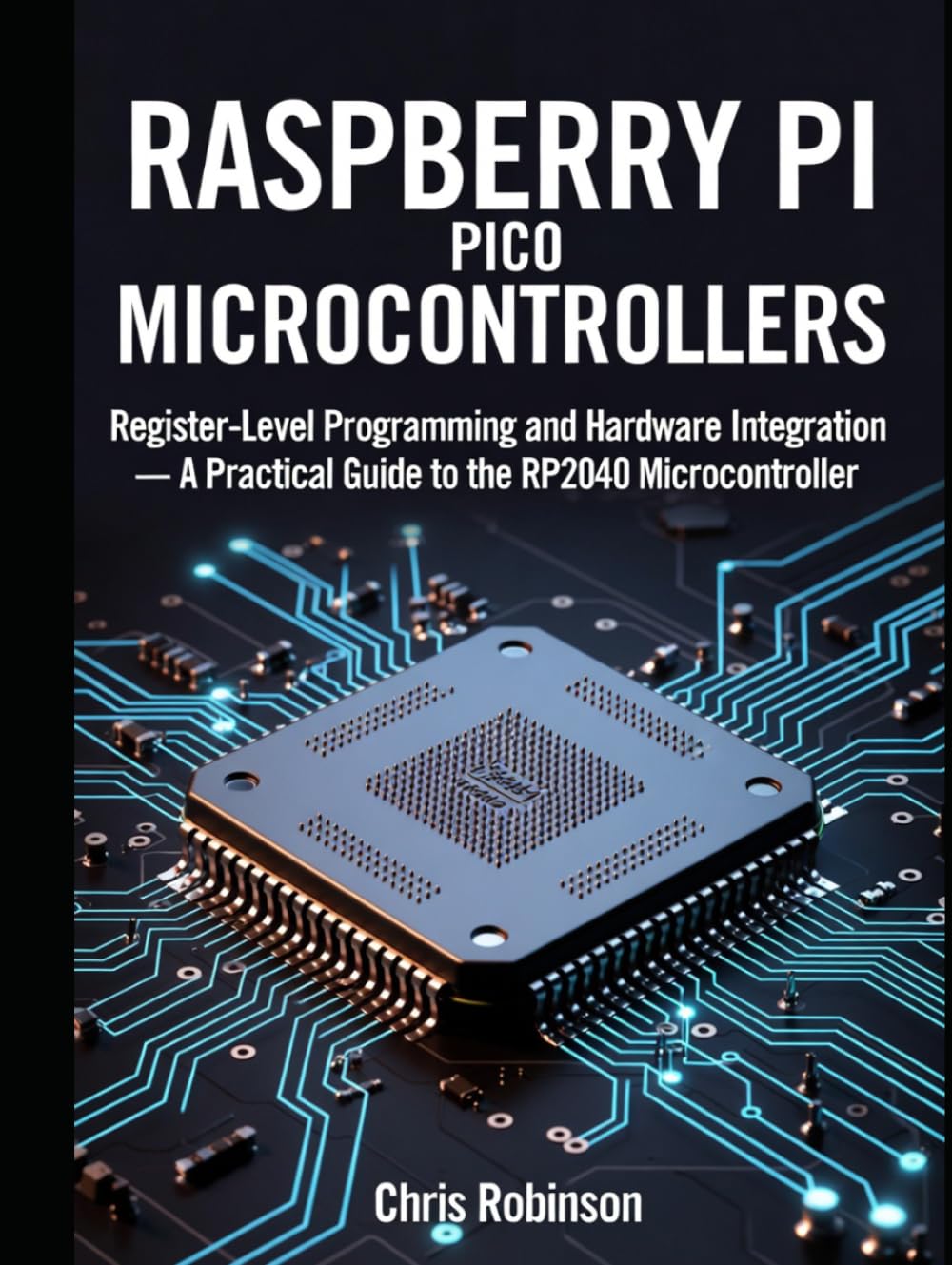 RASPBERRY PI PICO MICROCONTROLLERS: Register-Level Programming and Hardware Integration
