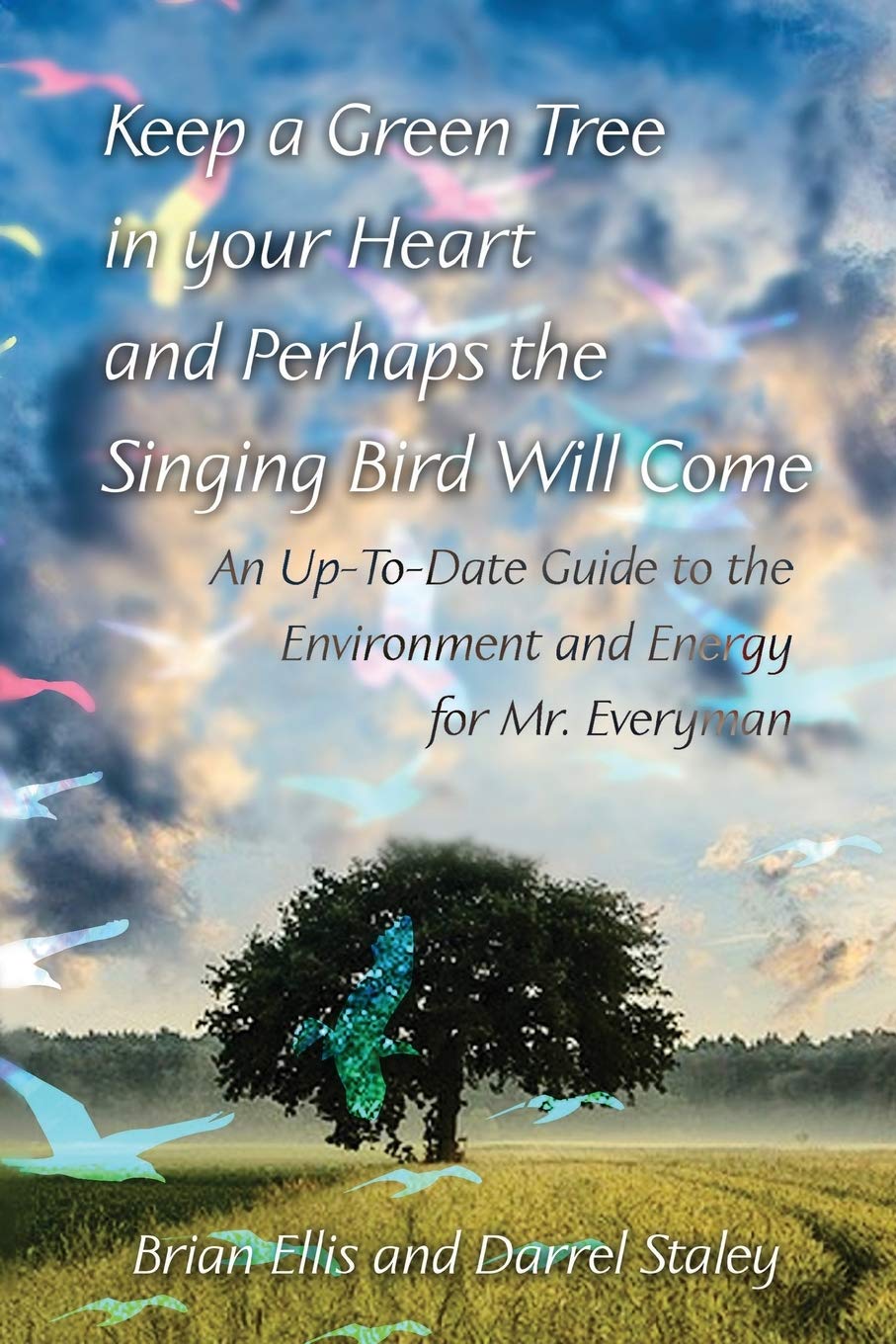 Keep a Green Tree in your Heart and Perhaps the Singing Bird Will Come:: An Up-To-Date Guide to the Environment and Energy for Mr. Everyman