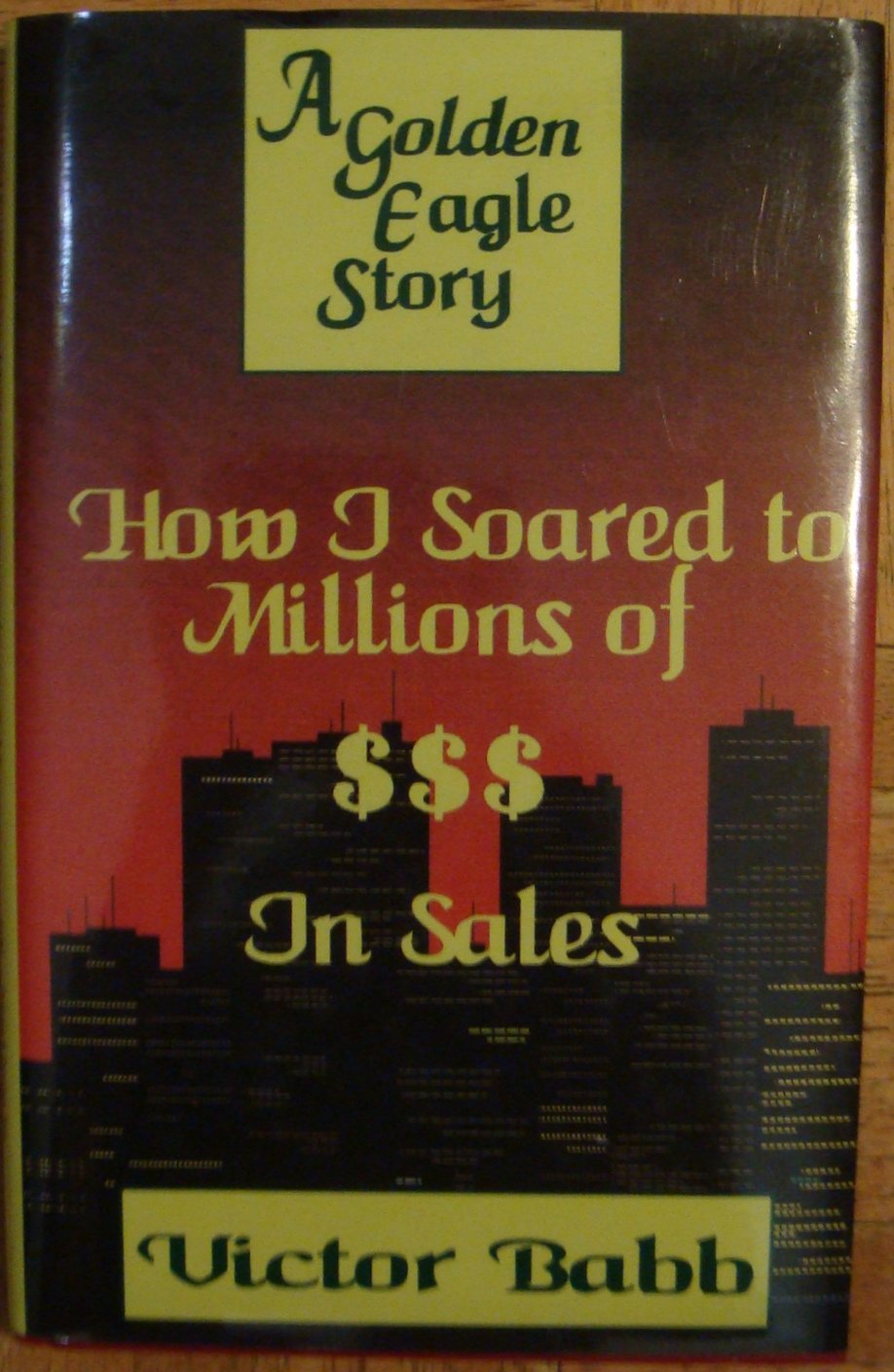 A Golden Eagle Story How I Soared to Millions of Dollars in Sales Babb, Victor 9781878647511