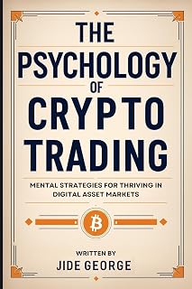 The Psychology Of Crypto Trading: Mental Strategies For Thriving In Digital Asset Markets (The Crypto Trading Master Series)