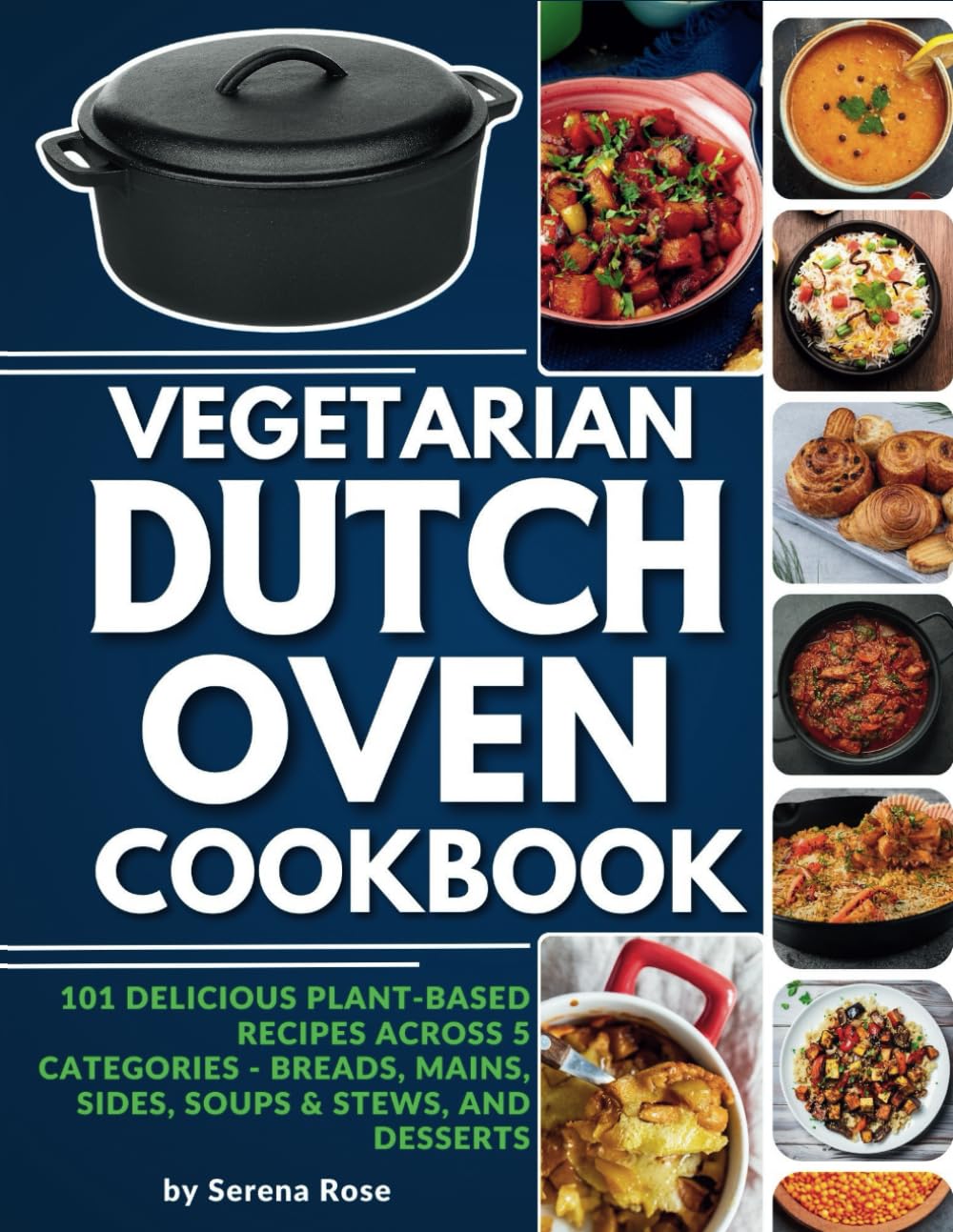 Vegetarian Dutch Oven Cookbook: 101 Delicious Plant-Based Recipes Across 5 Categories: Breads, Mains, Sides, Soups & Stews, and Desserts: 1