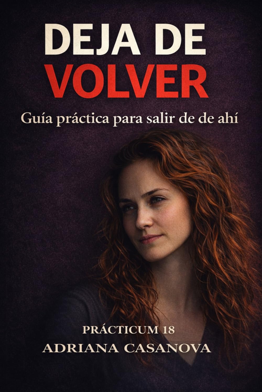 Deja de volver: Guía práctica para salir de ahí: 5 (Relaciones ambiguas: Cómo dejar de dudar, entender lo que pasa y tomar decisiones en el amor)