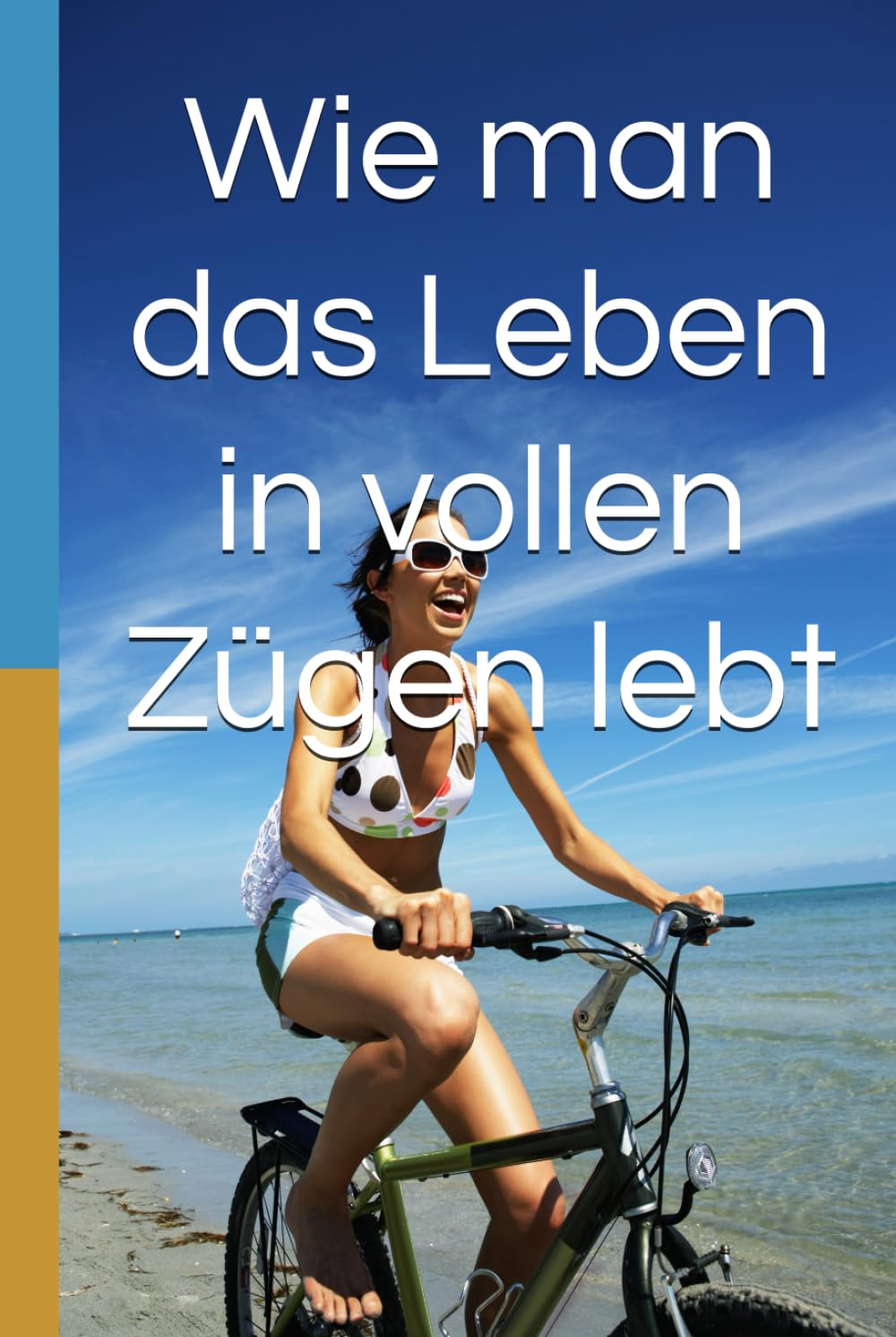 Wie man das Leben in vollen Zügen lebt