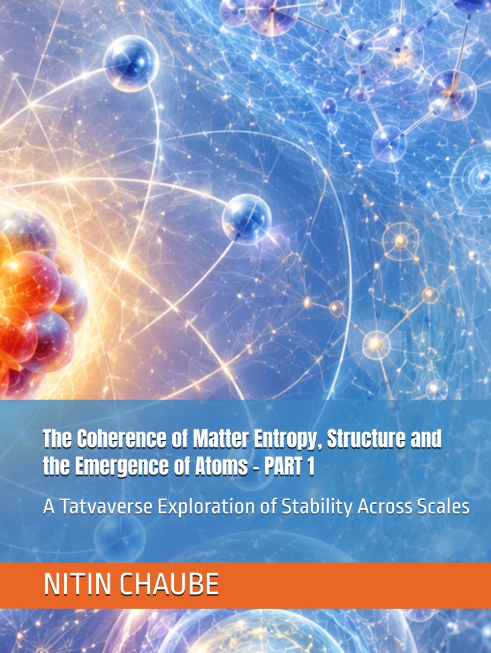 The Coherence of Matter Entropy, Structure and the Emergence of Atoms: A Tatvaverse Exploration of Stability Across Scales (Tatwaverse - From the creation of Universe to Life and Life Processes)