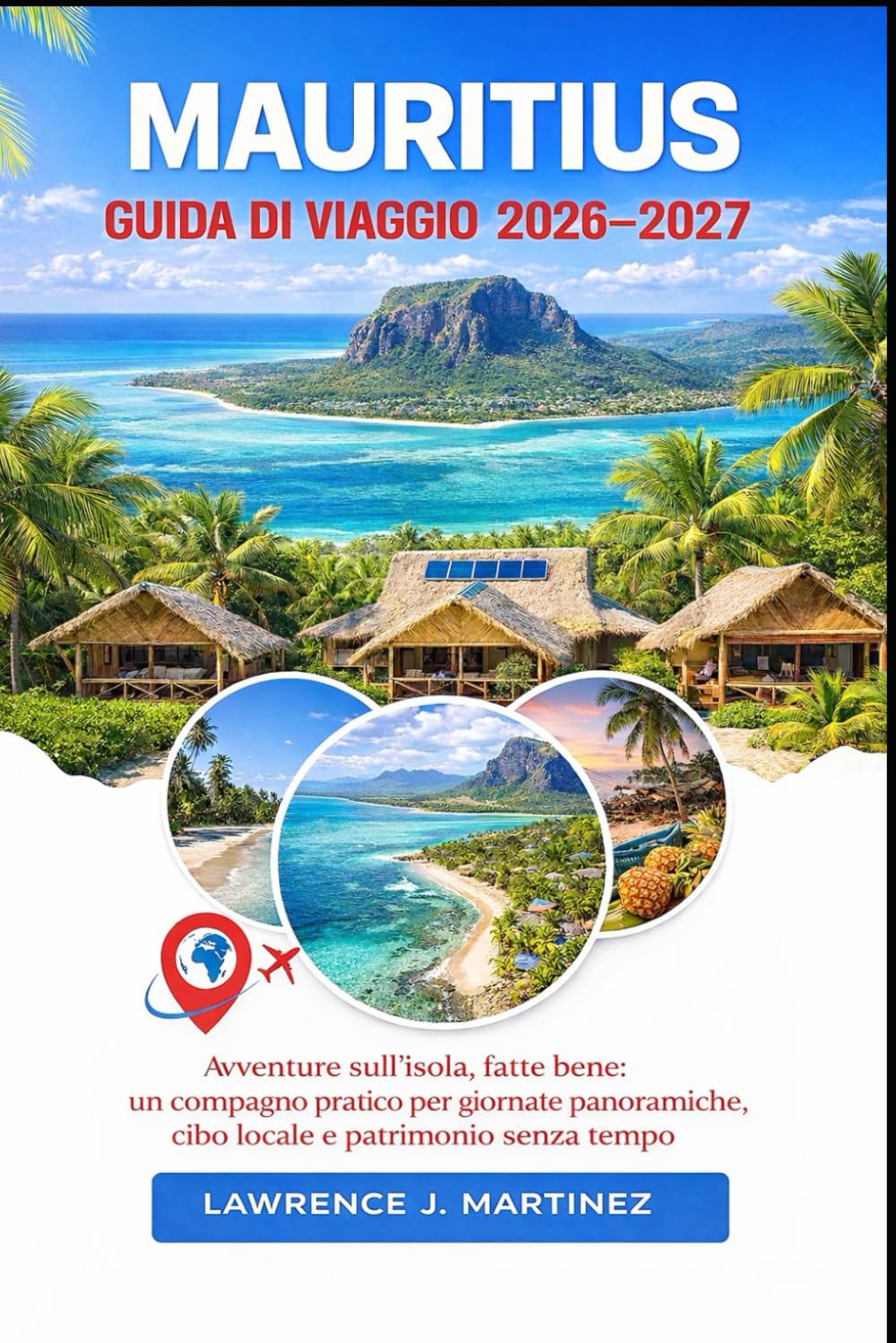 Mauritius Guida di viaggio 2026-2027: Avventure sull'isola, fatte bene: un compagno pratico per giornate panoramiche, cibo locale e patrimonio senza tempo