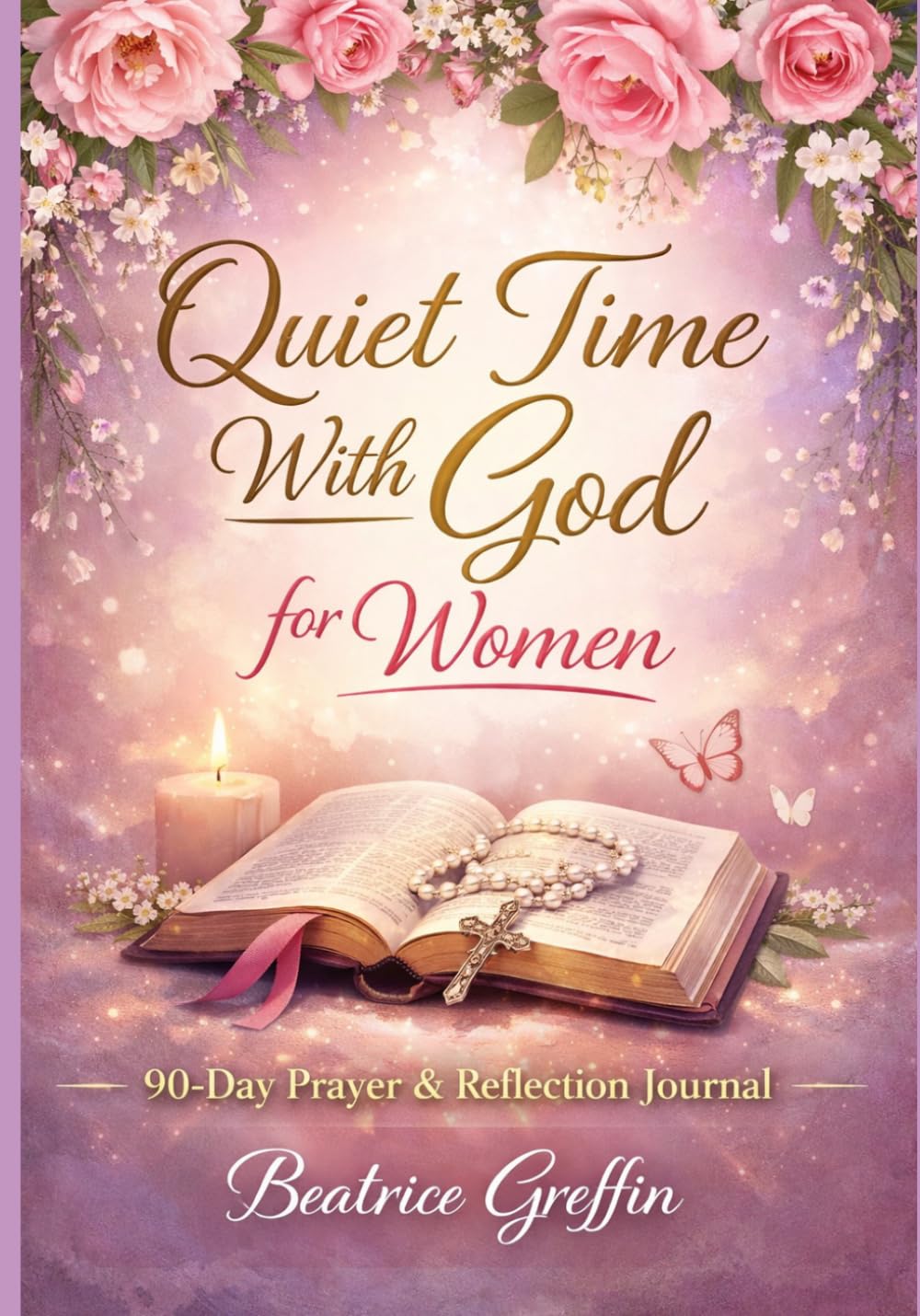 Quiet Time With God for Women: 90-Day Prayer & Reflection Journal for Faith, Peace, and Spiritual Growth