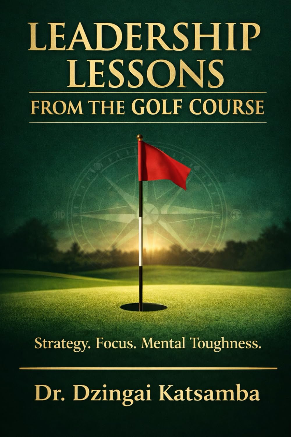 Leadership Lessons from the Golf Course: Strategy, Focus, Mental Toughness