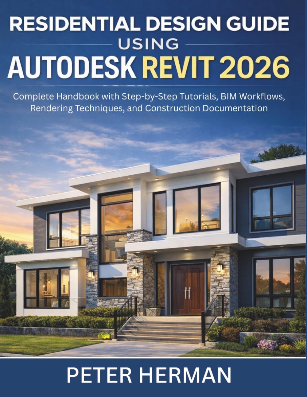 Residential Design Guide Using Autodesk Revit 2026: Complete Handbook with Step-by-Step Tutorials, BIM Workflows, Rendering Techniques, and Construction Documentation