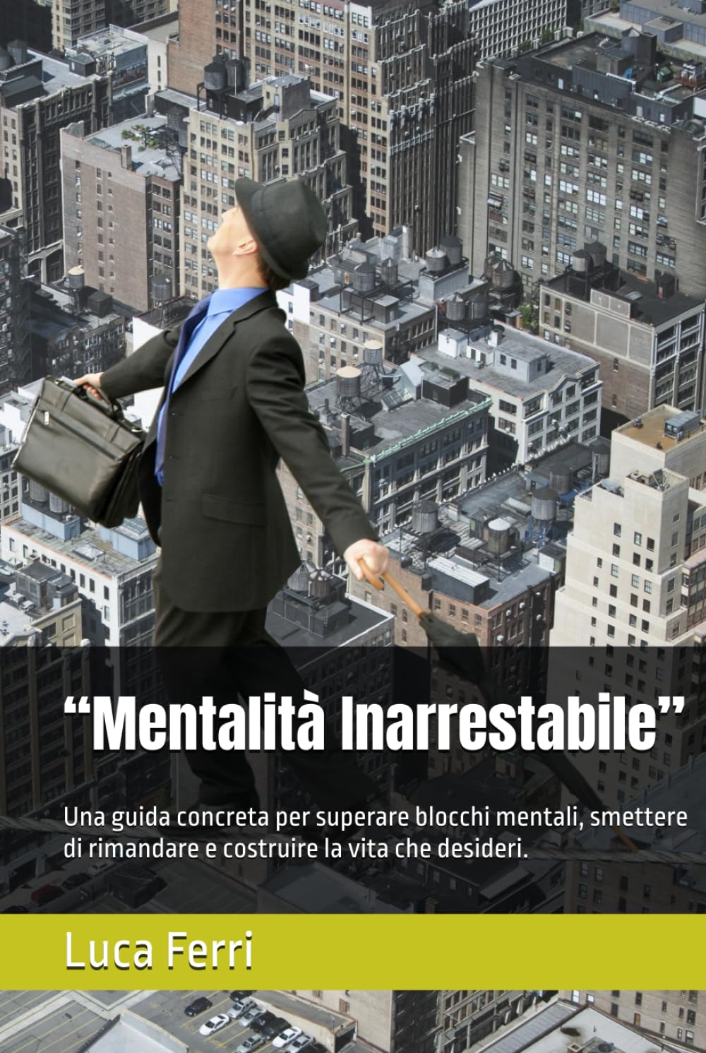 “Mentalità Inarrestabile”: Una guida concreta per superare blocchi mentali, smettere di rimandare e costruire la vita che desideri.