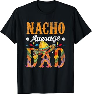 Nacho Average Dad Cinco De Mayo Funny Mexican Food Sombrero T-Shirt