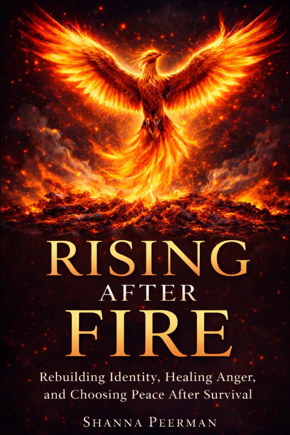 RISING AFTER FIRE: Rebuilding Identity, Healing Anger, and Choosing Peace After Survival