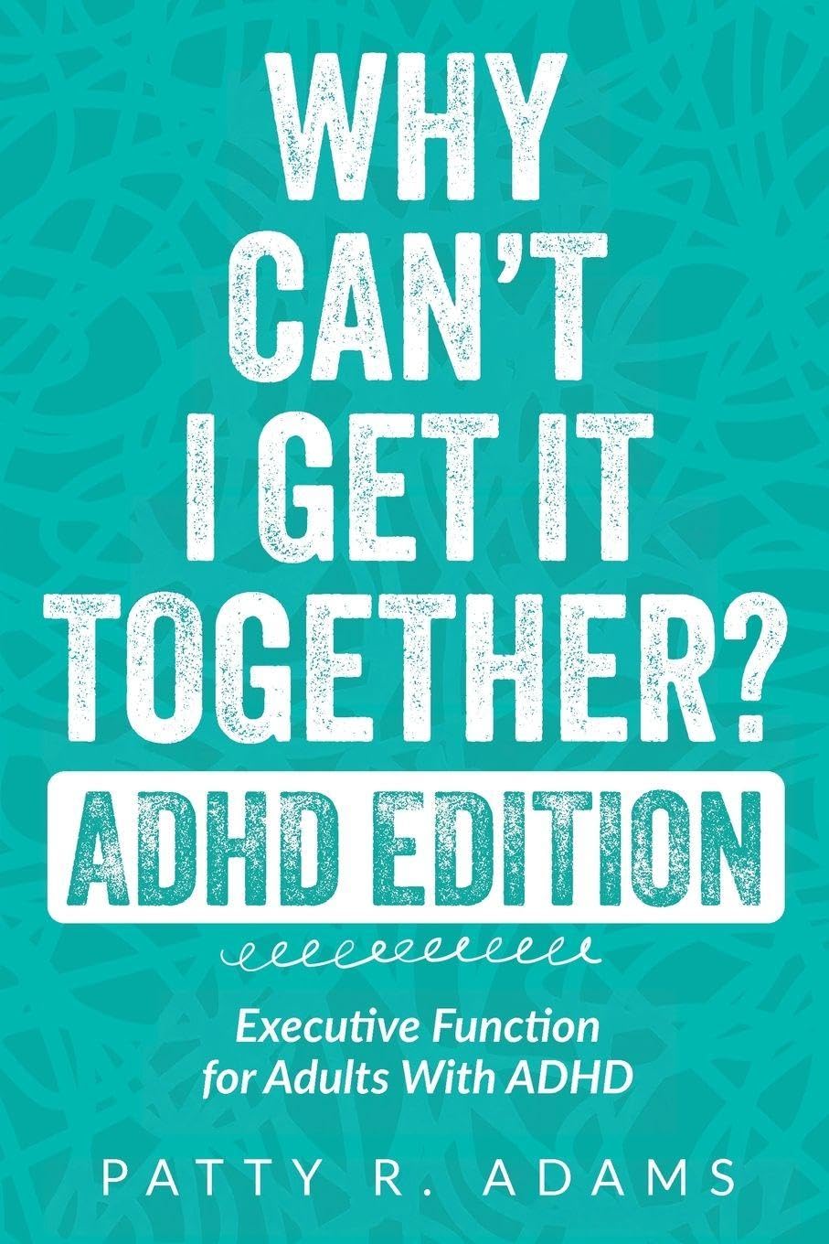 Why Can't I Get It Together? (ADHD Edition): Executive Function for Adults With ADHD (Thriving with ADHD)