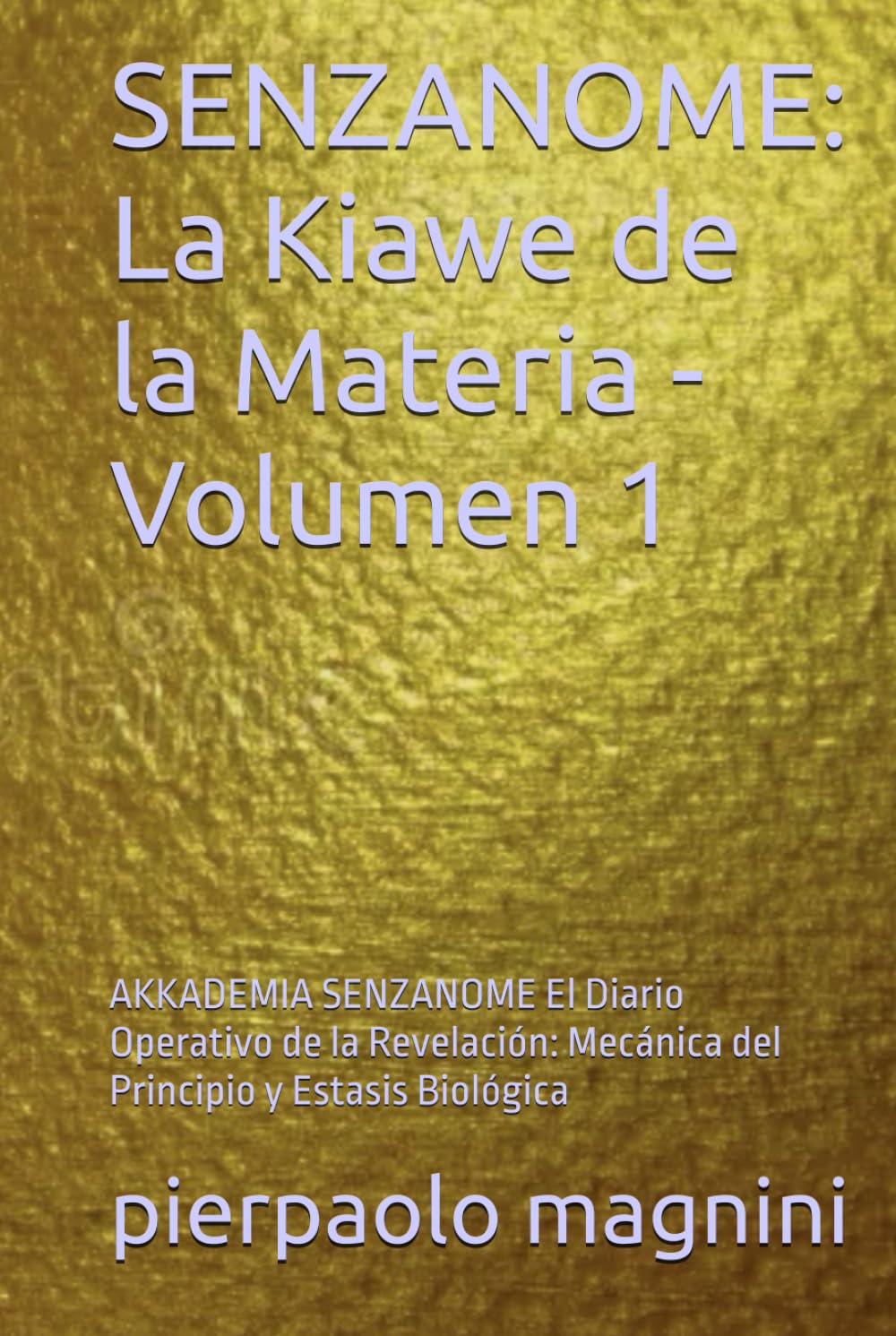 SENZANOME: La Kiawe de la Materia - Volumen 1: AKKADEMIA SENZANOME El Diario Operativo de la Revelación: Mecánica del Principio y Estasis Biológica